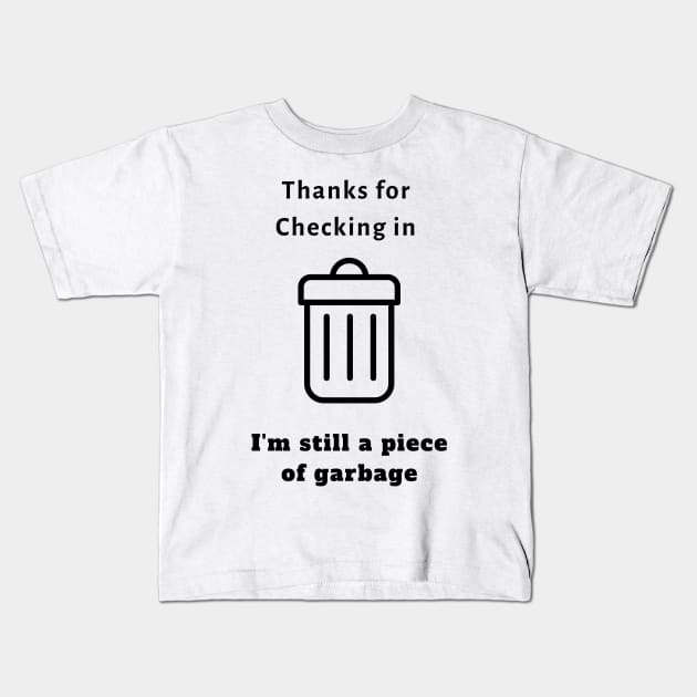 Thanks For Checking In, I'm Still a Piece of Garbage (TikTok Inspired T-Shirt) Kids T-Shirt by Forever December